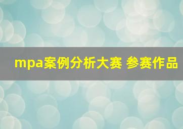 mpa案例分析大赛 参赛作品